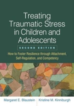Treating Traumatic Stress in Children and Adolescents - How to Foster Resil