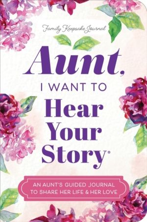 Aunt, I Want to Hear Your Story - An Aunt's Guided Journal to Share Her Lif