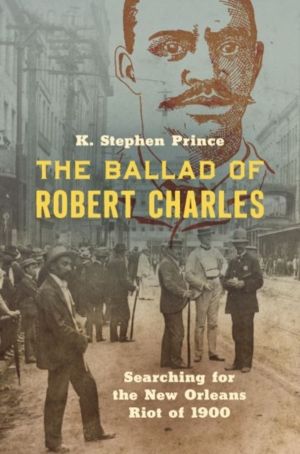 Ballad of Robert Charles - Searching for the New Orleans Riot of 1900
