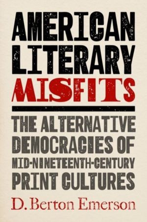 American Literary Misfits - The Alternative Democracies of Mid-Nineteenth-C