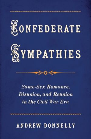 Confederate Sympathies - Same-Sex Romance, Disunion, and Reunion in the Civ
