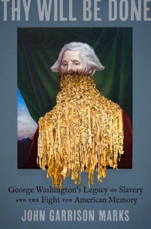 Thy Will Be Done - George Washington's Legacy of Slavery and the Fight for