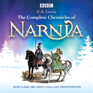 Complete Chronicles of Narnia - The Classic BBC Radio 4 Full-Cast Dramatisa