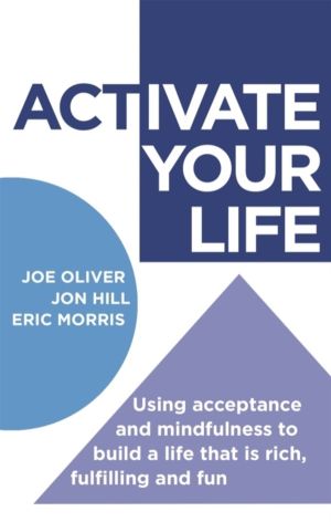 ACTivate Your Life - Using acceptance and mindfulness to build a life that
