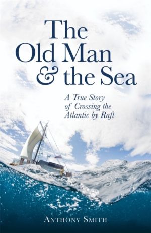 The Old Man and the Sea - A True Story of Crossing the Atlantic by Raft
