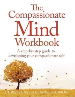 Compassionate Mind Workbook - A step-by-step guide to developing your compa