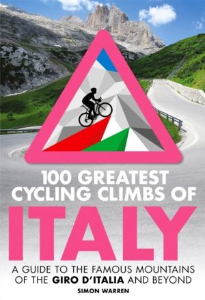 100 Greatest Cycling Climbs of Italy - A guide to the famous mountains of t