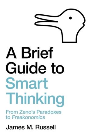 Brief Guide to Smart Thinking - From Zeno's Paradoxes to Freakonomics