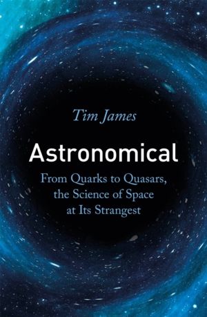 Astronomical - From Quarks to Quasars, the Science of Space at its Stranges