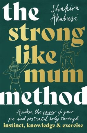 Strong Like Mum Method - Awaken the power of your pre and postnatal body th