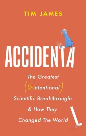 Accidental - The Greatest (Unintentional) Science Breakthroughs and How The