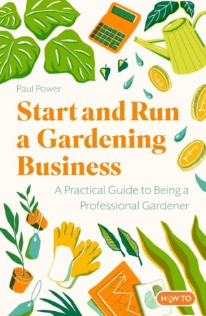 Start and Run a Gardening Business, 5th Edition - Practical advice and info