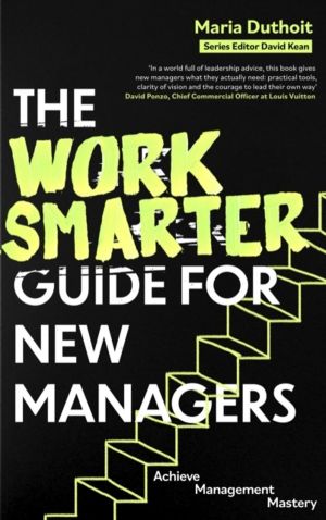 Work Smarter Guide for New Managers - Achieve Management Mastery