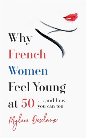 Why French Women Feel Young at 50 - ÔÇª and how you can too