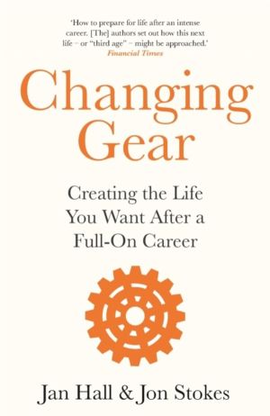 Changing Gear - Creating the Life You Want After a Full On Career