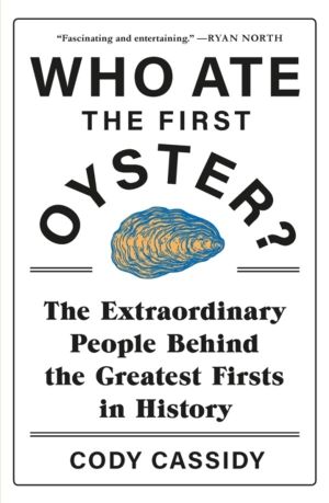 Who Ate the First Oyster? - The Extraordinary People Behind the Greatest Fi