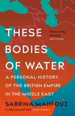These Bodies of Water - A Personal History of the British Empire in the Mid