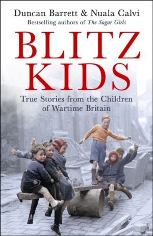 Blitz Kids - True Stories from the Children of Wartime Britain to commemora