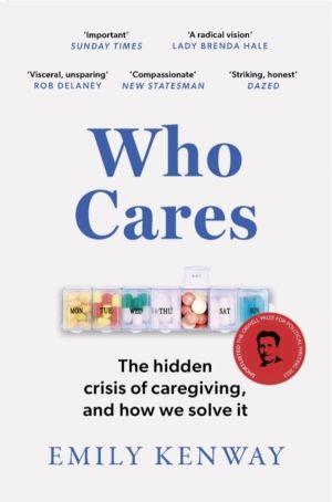 Who Cares - The Hidden Crisis of Caregiving, and How We Solve It - the 2023