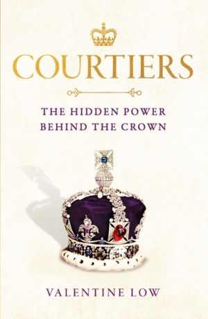 Courtiers - The Sunday Times bestselling inside story of the power behind t