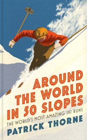 Around The World in 50 Slopes - The stories behind the worldÔÇÖs most amazi