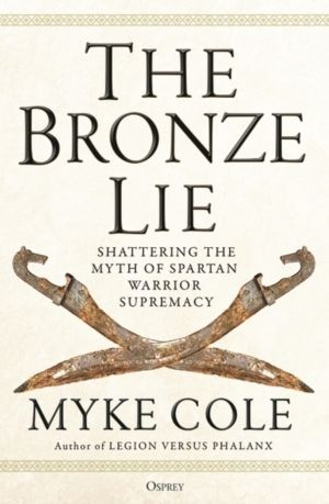 Bronze Lie - Shattering the Myth of Spartan Warrior Supremacy