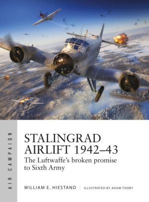 Stalingrad Airlift 1942ÔÇô43 - The Luftwaffe's broken promise to Sixth Army