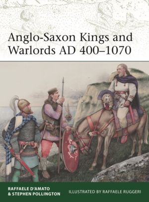 Anglo-Saxon Kings and Warlords AD 400ÔÇô1070