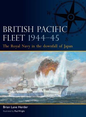 British Pacific Fleet 1944ÔÇô45 - The Royal Navy in the downfall of Japan