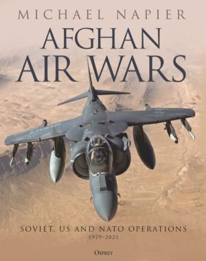 Afghan Air Wars - Soviet, US and NATO operations, 1979ÔÇô2021