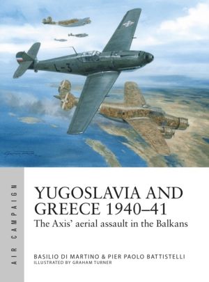 Yugoslavia and Greece 1940ÔÇô41 - The Axis' aerial assault in the Balkans