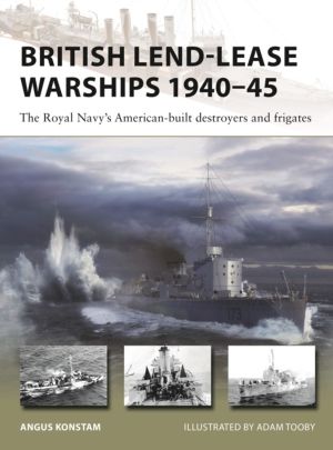 British Lend-Lease Warships 1940ÔÇô45 - The Royal Navy's American-built des