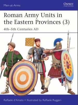 Roman Army Units in the Eastern Provinces (3) - 4thÔÇô5th Centuries AD