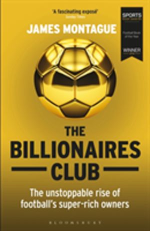 Billionaires Club - The Unstoppable Rise of FootballÔÇÖs Super-rich Owners