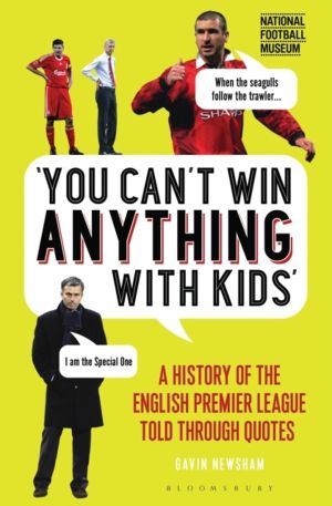 You CanÔÇÖt Win Anything With Kids - A History of the English Premier Leagu