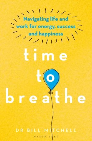 Time to Breathe - Navigating Life and Work for Energy, Success and Happines