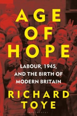 Age of Hope - Labour, 1945, and the Birth of Modern Britain