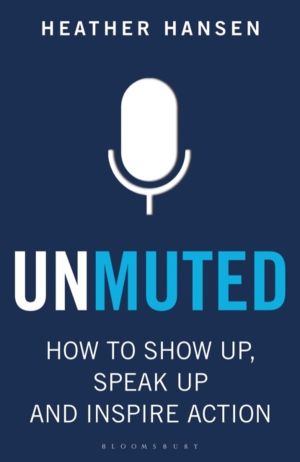 Unmuted - How to Show Up, Speak Up, and Inspire Action