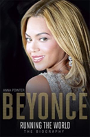 Beyonce: Running the World - The Biography