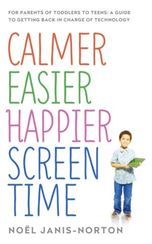 Calmer Easier Happier Screen Time - For parents of toddlers to teens: A gui