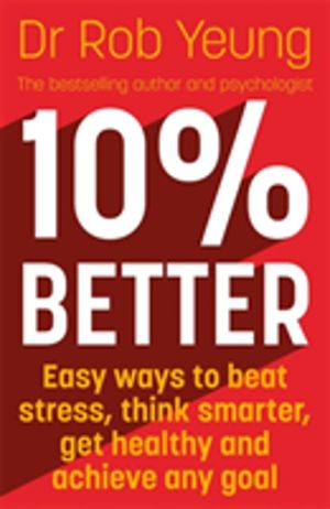 10% Better - Easy ways to beat stress, think smarter, get healthy and achie