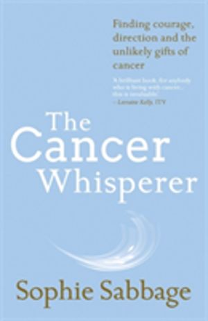 Cancer Whisperer - Finding courage, direction and the unlikely gifts of can