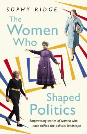 Women Who Shaped Politics - Empowering stories of women who have shifted th