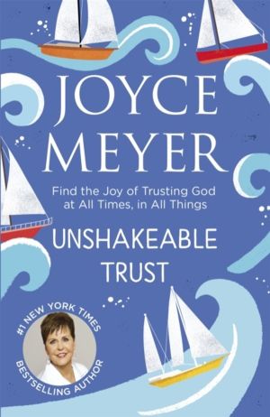 Unshakeable Trust - Find the Joy of Trusting God at All Times, in All Thing