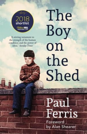 Boy on the Shed - The moving, unputdownable autobiography of football, inju