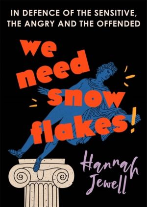 We Need Snowflakes - In defence of the sensitive, the angry and the offende