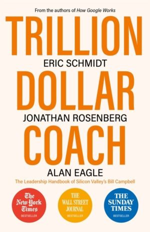 Trillion Dollar Coach - The Leadership Handbook of Silicon Valley's Bill Ca
