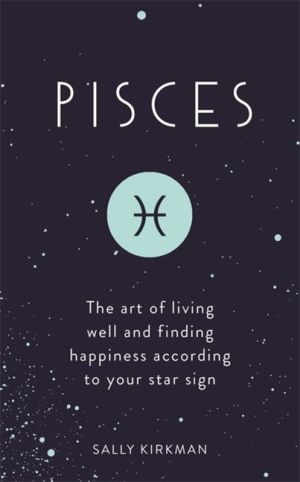 Pisces - the art of living well and finding happiness according to your sta