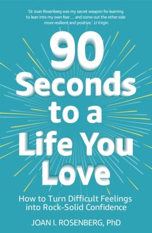90 Seconds to a Life You Love - How to Turn Difficult Feelings into Rock-So
