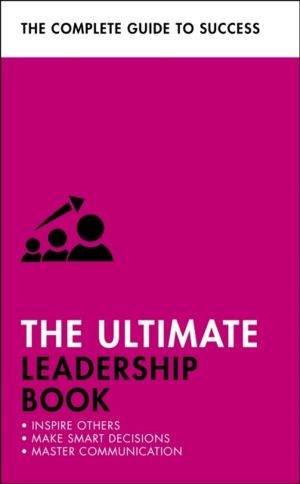 Ultimate Leadership Book - Inspire Others; Make Smart Decisions; Make a Dif
